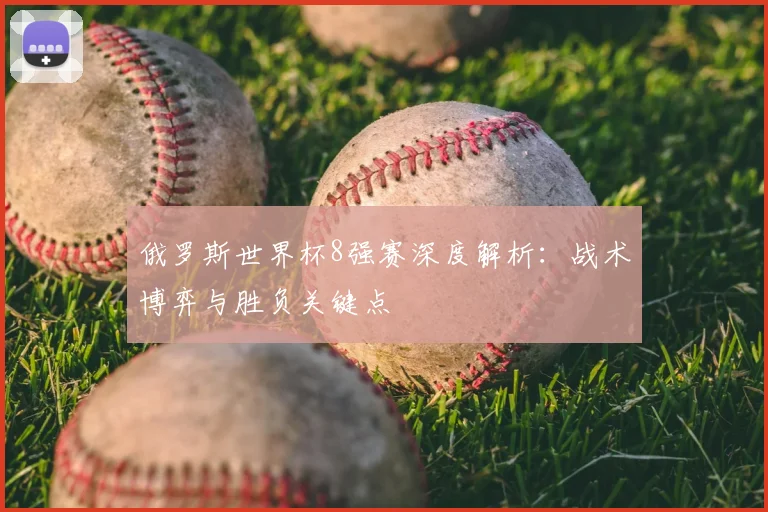 俄罗斯世界杯8强赛深度解析：战术博弈与胜负关键点