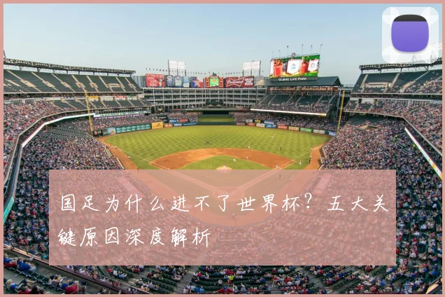 国足为什么进不了世界杯?五大关键原因深度解析