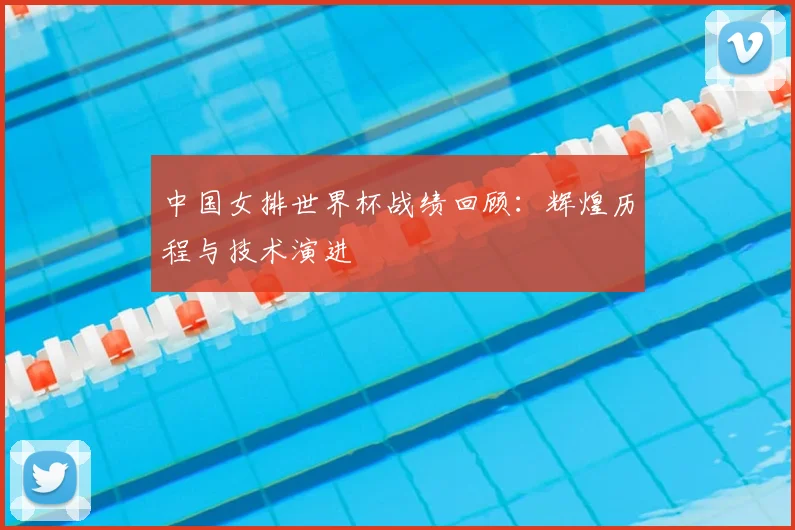 中国女排世界杯战绩回顾:辉煌历程与技术演进