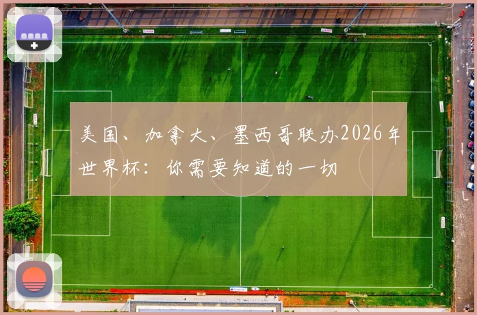 美国、加拿大、墨西哥联办2026年世界杯：你需要知道的一切