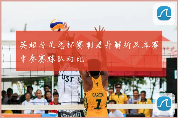 英超与足总杯赛制差异解析及本赛季参赛球队对比