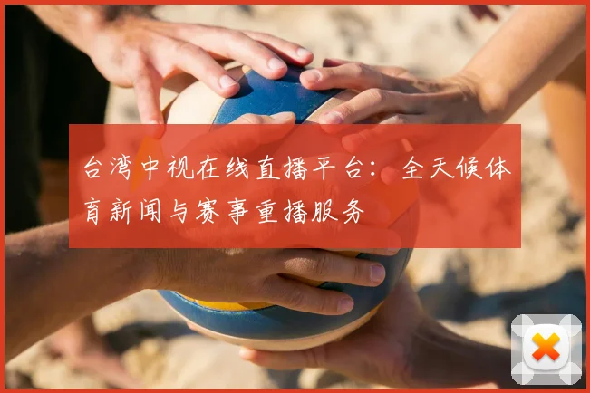 台湾中视在线直播平台：全天候体育新闻与赛事重播服务